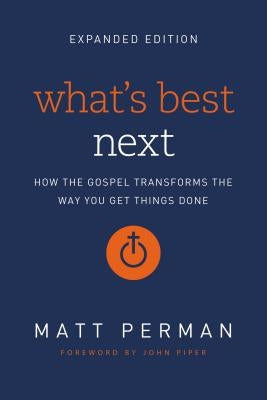 What's Best Next: How the Gospel Transforms the Way You Get Things Done Paperback Zondervan