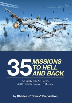 35 Missions to Hell and Back: A Mighty 8th Air Force, 390th Bomb Group (H) History by Chuck Richardson, Charles J.