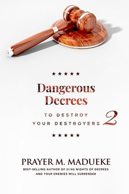 Dangerous Decrees to Destroy Your Destroyers: The Power of Decreeing into the Spiritual Realm: Biblical Principles to Defeat the Devil Paperback Independently Published