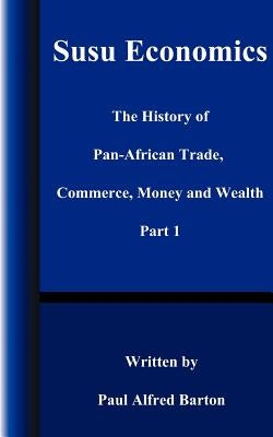Susu Economics: The History of Pan-African (Black) Trade, Commerce, Money and Truth Part 1 Paperback 1st Book Library