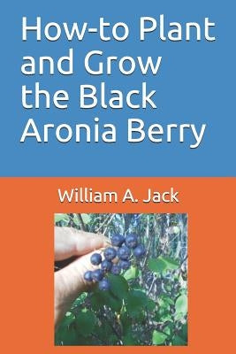How-To Plant and Grow the Black Aronia Berry Paperback Independently Published