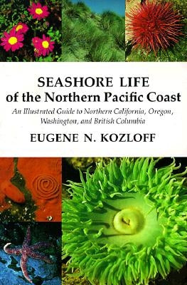 Seashore Life of the Northern Pacific Coast: An Illustrated Guide to Northern California, Oregon, Washington, and British Columbia Paperback University of Washington Press