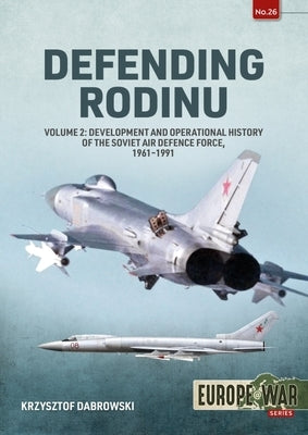 Defending Rodinu: Volume 2 - Development and Operational History of the Soviet Air Defence Force, 1961-1991 Paperback Helion & Company