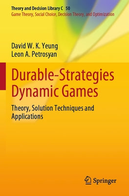 Durable-Strategies Dynamic Games: Theory, Solution Techniques and Applications Paperback Springer