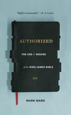 Authorized: The Use and Misuse of the King James Bible Paperback Lexham Press