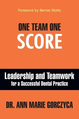 One Team One Score: Leadership and Teamwork for a Successful Dental Practice Paperback Authority Publishing