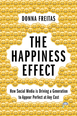 The Happiness Effect: How Social Media Is Driving a Generation to Appear Perfect at Any Cost Paperback Oxford University Press, USA