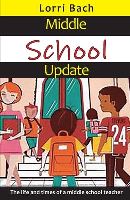 Middle School Update: The Life and Times of a Middle School Teacher Paperback Lorri Bach