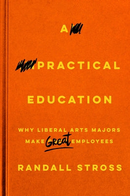 A Practical Education: Why Liberal Arts Majors Make Great Employees Paperback Redwood Press