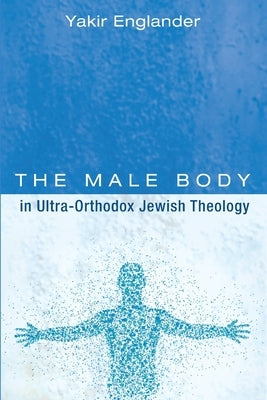 The Male Body in Ultra-Orthodox Jewish Theology Paperback Pickwick Publications