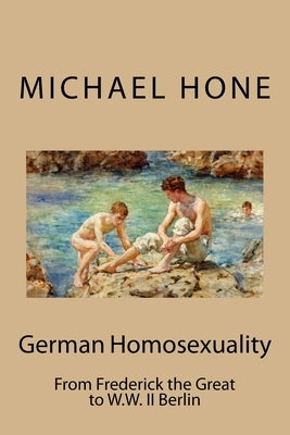 German Homosexuality: From Frederick the Great to W.W. II Berlin Paperback Createspace Independent Publishing Platform