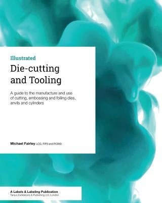 Die-cutting and Tooling: A guide to the manufacture and use of cutting, embossing and foiling dies, anvils and cylinders Paperback Tarsus Exhibitions & Publishing Ltd