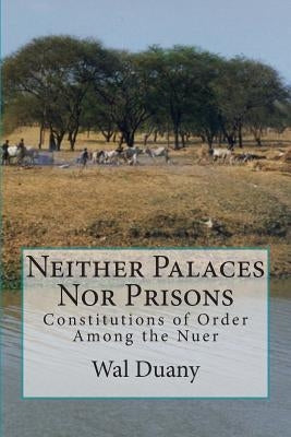 Neither Palaces Nor Prisons: Constitutions of Order Among the Nuer Paperback Createspace Independent Publishing Platform