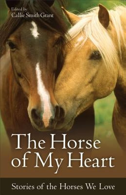 The Horse of My Heart: Stories of the Horses We Love Paperback Fleming H. Revell Company