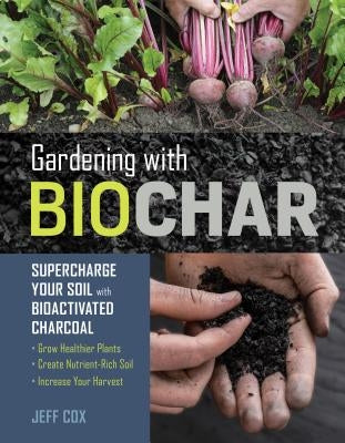 Gardening with Biochar: Supercharge Your Soil with Bioactivated Charcoal: Grow Healthier Plants, Create Nutrient-Rich Soil, and Increase Your Paperback Storey Publishing