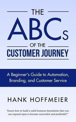 The ABCs of the Customer Journey: A Beginner's Guide to Automation, Branding and Customer Service Paperback Hfh Publishing