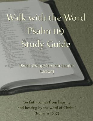 Walk with the Word Psalm 119 Study Guide - Leader's Edition: Small Group/Seminar Leader's Edition Paperback Createspace Independent Publishing Platform