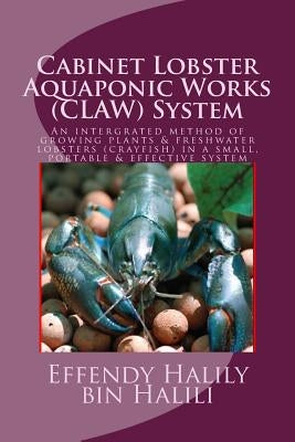 Cabinet-Lobster-Aquaponic-Works (CLAW) System: An intergrated method of growing plants & freshwater lobsters (crayfish) in a small, portable & effecti Paperback Createspace Independent Publishing Platform
