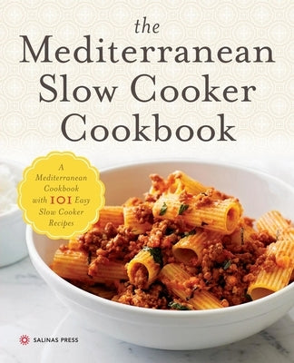 The Mediterranean Slow Cooker Cookbook: A Mediterranean Cookbook with 101 Easy Slow Cooker Recipes Paperback Salinas Press