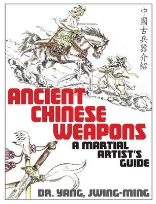 Ancient Chinese Weapons: A Martial Arts Guide by Yang, Jwing-Ming