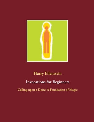 Invocations for Beginners: Calling upon a Deity: A Foundation of Magic Paperback Books on Demand