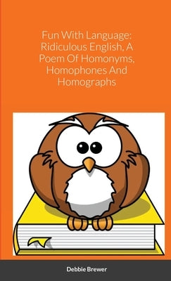Fun With Language: Ridiculous English, A Poem Of Homonyms, Homophones And Homographs Paperback Lulu.com