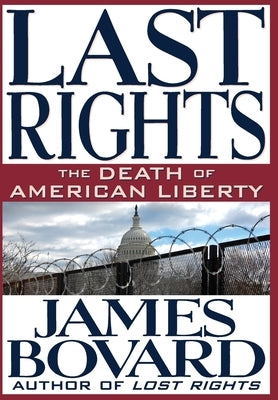 Last Rights: The Death of American Liberty by Bovard, James