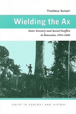 Wielding the Ax: State Forestry and Social Conflict in Tanzania, 1820-2000 Paperback Ohio University Press