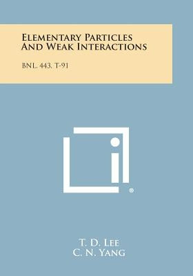 Elementary Particles And Weak Interactions: Bnl, 443, T-91 Paperback Literary Licensing, LLC