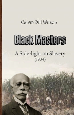 Black Masters: A Side-light on Slavery Paperback Lulu.com