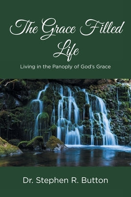 The Grace Filled Life: Living in the Panoply of God's Grace Paperback Covenant Books