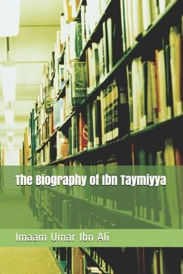 The Biography of Ibn Taymiyya Paperback Independently Published