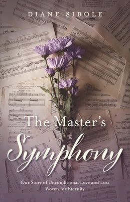 The Master's Symphony: Our Story of Unconditional Love and Loss Woven for Eternity Paperback Trilogy Christian Publishing