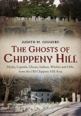 The Ghosts of Chippeny Hill: Myths, Legends, Ghosts, Indians, Witches and Orbs from the Old Chippeny Hill Area Paperback America Through Time