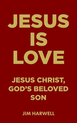 Jesus is Love: Jesus Christ, God's Beloved Son Paperback Independently Published