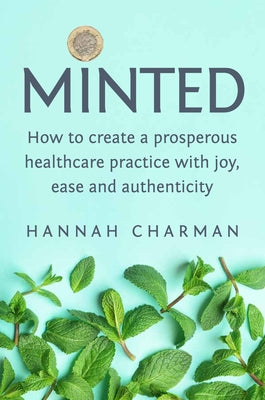 Minted: How to Create a Prosperous Healthcare Practice with Joy, Ease and Authenticity Paperback Aeon Books