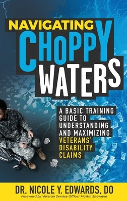 Navigating Choppy Waters: A Basic Training Guide to Understanding and Maximizing Veterans' Disability Claims Paperback Purposely Created Publishing Group