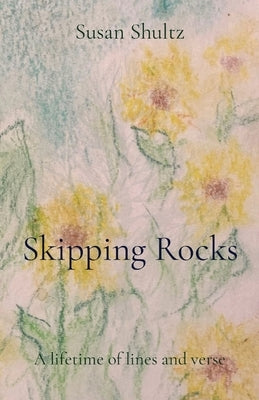 Skipping Rocks: A lifetime of lines and verse Paperback Susan Shultz