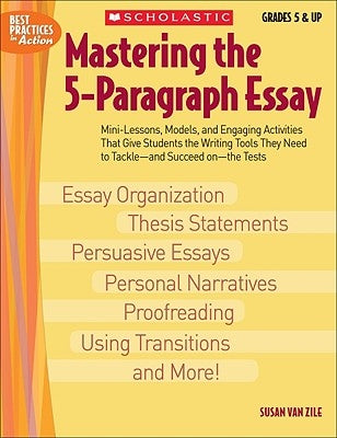 Mastering the 5-Paragraph Essay: Mini-Lessons, Models, and Engaging Activities That Give Students the Writing Tools That They Need to Tackle--And Succ Teaching Resources