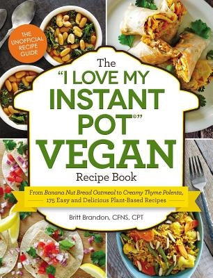 The I Love My Instant Pot(r) Vegan Recipe Book: From Banana Nut Bread Oatmeal to Creamy Thyme Polenta, 175 Easy and Delicious Plant-Based Recipes Paperback Adams Media Corporation