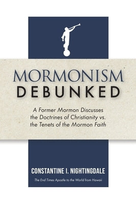 Mormonism Debunked: A Former Mormon Discusses the Doctrines of Christianity vs. the Tenets of the Mormon Faith Paperback Trilogy Christian Publishing