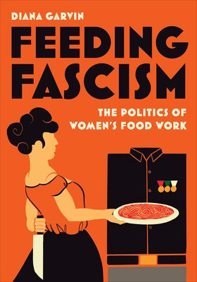 Feeding Fascism: The Politics of Women's Food Work Paperback University of Toronto Press