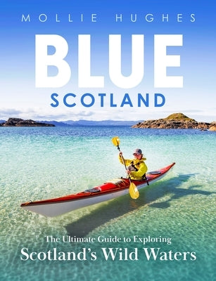 Blue Scotland: The Ultimate Guide to Exploring Scotland's Wild Waters Paperback Birlinn