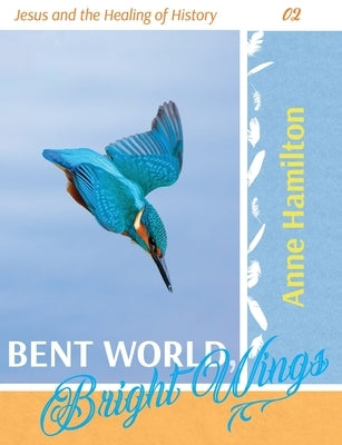 Bent World, Bright Wings: Jesus and the Healing of History 02 Paperback Armour Books
