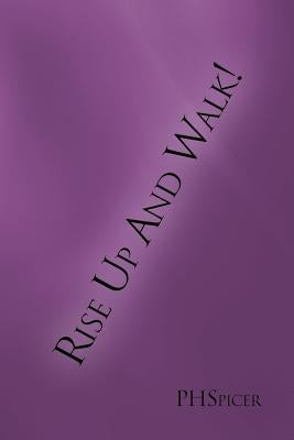 Rise Up and Walk! Paperback Xlibris