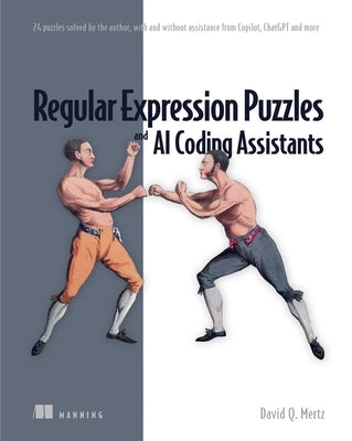 Regular Expression Puzzles and AI Coding Assistants: 24 Puzzles Solved by the Author, with and Without Assistance from Copilot, Chatgpt and More Paperback Manning Publications