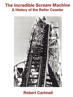 The Incredible Scream Machine: A History of the Roller Coaster Paperback University of Wisconsin Press