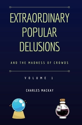 Extraordinary Popular Delusions and the Madness of Crowds Vol 1 Paperback Ockham Publishing