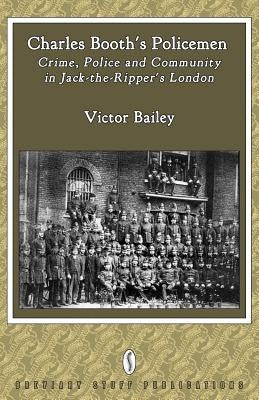 Charles Booth's Policemen: Crime, Police and Community in Jack-The-Ripper's London Paperback Breviary Stuff Publications