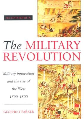 The Military Revolution: Military Innovation and the Rise of the West, 1500-1800 Cambridge University Press